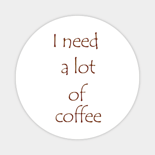 I need a lot of coffee Magnet